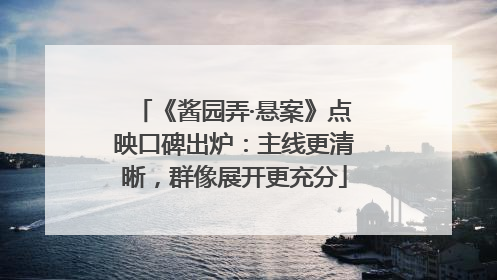 《酱园弄·悬案》点映口碑出炉：主线更清晰，群像展开更充分