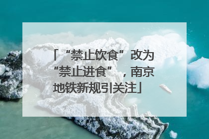 “禁止饮食”改为“禁止进食”，南京地铁新规引关注