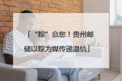 “粽”意您！贵州邮储以粽为媒传递温情