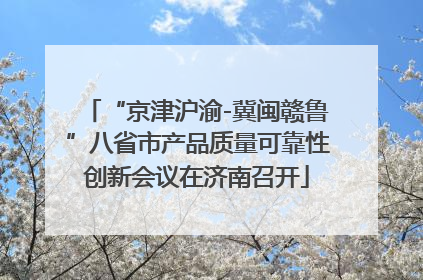 “京津沪渝-冀闽赣鲁”八省市产品质量可靠性创新会议在济南召开