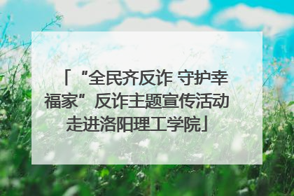 “全民齐反诈 守护幸福家”反诈主题宣传活动走进洛阳理工学院