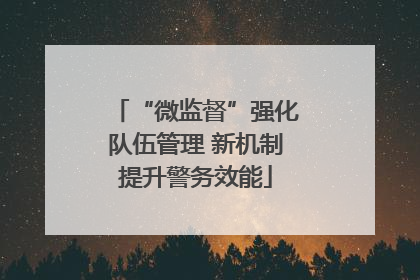 “微监督”强化队伍管理 新机制提升警务效能