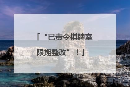 “已责令棋牌室限期整改”！