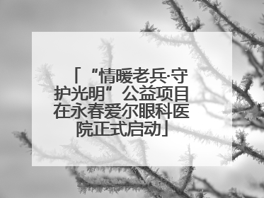 “情暖老兵·守护光明”公益项目在永春爱尔眼科医院正式启动