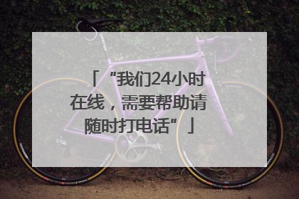 “我们24小时在线，需要帮助请随时打电话”