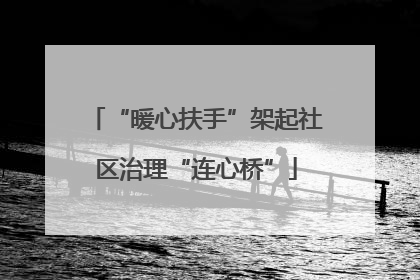 “暖心扶手”架起社区治理“连心桥”