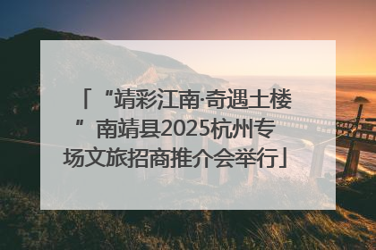 “靖彩江南·奇遇土楼”南靖县2025杭州专场文旅招商推介会举行