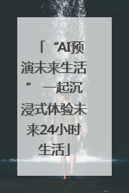 “AI预演未来生活” 一起沉浸式体验未来24小时生活