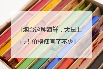烟台这种海鲜，大量上市！价格便宜了不少