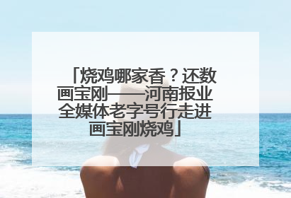 烧鸡哪家香？还数画宝刚——河南报业全媒体老字号行走进画宝刚烧鸡