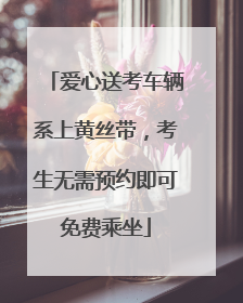 爱心送考车辆系上黄丝带，考生无需预约即可免费乘坐