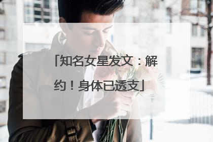 知名女星发文：解约！身体已透支