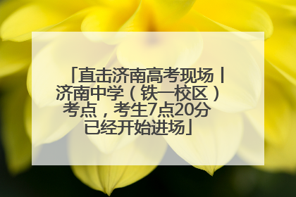 直击济南高考现场丨济南中学（铁一校区）考点，考生7点20分已经开始进场