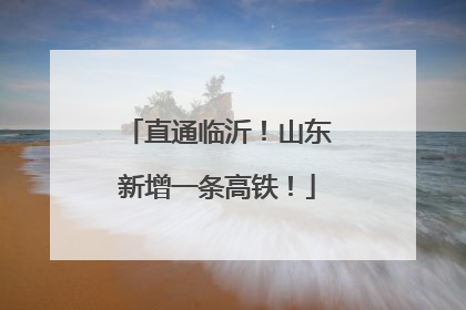 直通临沂！山东新增一条高铁！