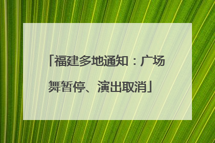 福建多地通知：广场舞暂停、演出取消