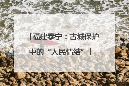福建泰宁：古城保护中的“人民情结”