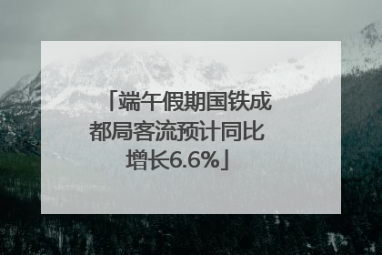 端午假期国铁成都局客流预计同比增长6.6%