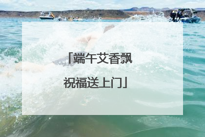端午艾香飘 祝福送上门