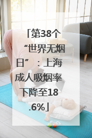 第38个“世界无烟日”：上海成人吸烟率下降至18.6%