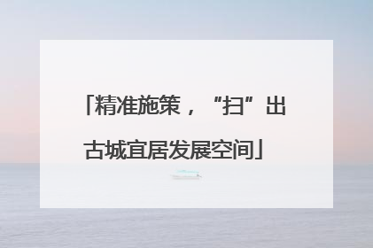 精准施策，“扫”出古城宜居发展空间