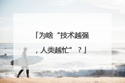 为啥“技术越强，人类越忙”？