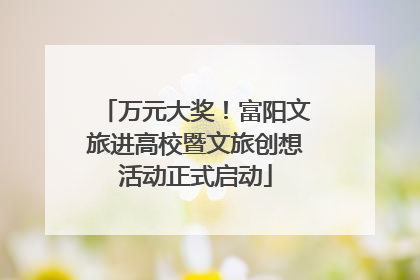 万元大奖！富阳文旅进高校暨文旅创想活动正式启动