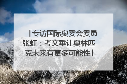 专访国际奥委会委员张虹：考文垂让奥林匹克未来有更多可能性