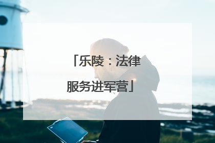 乐陵：法律服务进军营