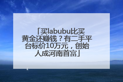 买labubu比买黄金还赚钱？有二手平台标价10万元，创始人成河南首富