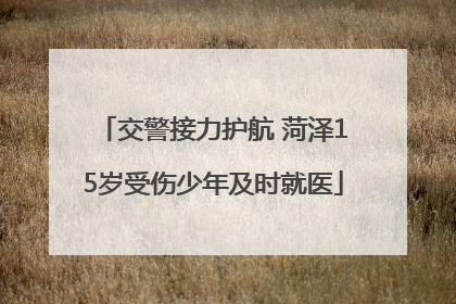交警接力护航 菏泽15岁受伤少年及时就医