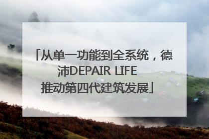 从单一功能到全系统，德沛DEPAIR LIFE推动第四代建筑发展