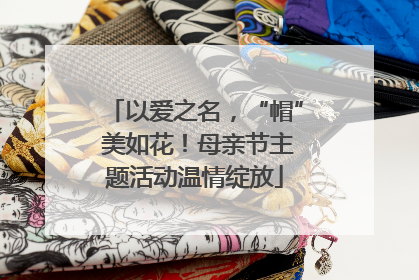 以爱之名，“帽” 美如花！母亲节主题活动温情绽放