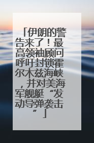 伊朗的警告来了！最高领袖顾问呼吁封锁霍尔木兹海峡，并对美海军舰艇“发动导弹袭击”