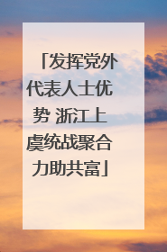 发挥党外代表人士优势 浙江上虞统战聚合力助共富