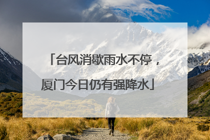 台风消歇雨水不停，厦门今日仍有强降水