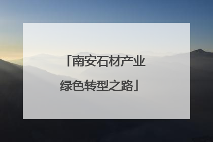 南安石材产业绿色转型之路