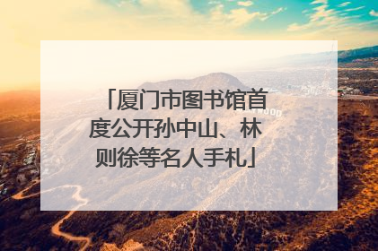 厦门市图书馆首度公开孙中山、林则徐等名人手札