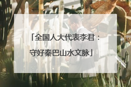 全国人大代表李君：守好秦巴山水文脉
