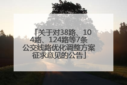 关于对38路、104路、124路等7条公交线路优化调整方案征求意见的公告