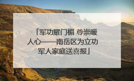 军功耀门楣 尊崇暖人心——南岳区为立功 军人家庭送喜报