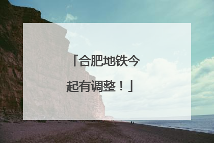 合肥地铁今起有调整！