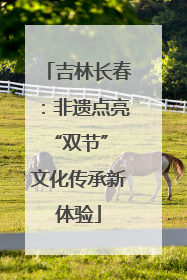 吉林长春：非遗点亮“双节” 文化传承新体验