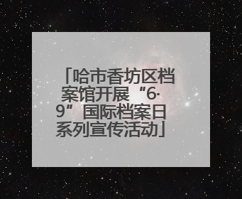 哈市香坊区档案馆开展“6·9”国际档案日系列宣传活动