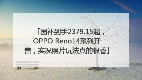 国补到手2379.15起，OPPO Reno14系列开售，实况照片玩法真的很香
