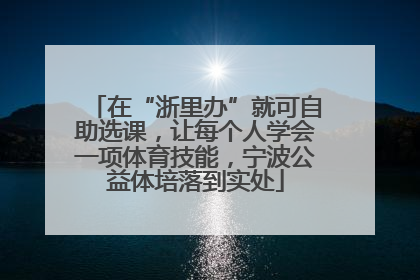 在“浙里办”就可自助选课，让每个人学会一项体育技能，宁波公益体培落到实处