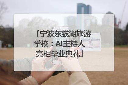宁波东钱湖旅游学校：AI主持人亮相毕业典礼