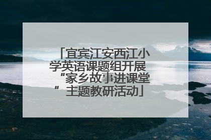 宜宾江安西江小学英语课题组开展“家乡故事进课堂”主题教研活动