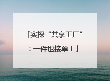 实探“共享工厂”：一件也接单！