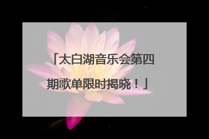 太白湖音乐会第四期歌单限时揭晓！