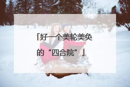 好一个美轮美奂的“四合院”